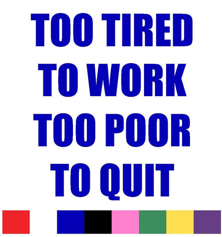Too Tired,Too Poor Decal Vinyl Sticker